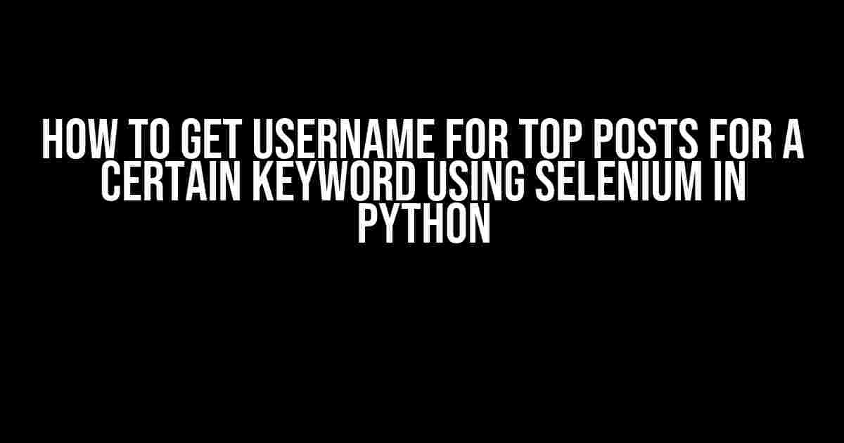 How to Get Username for Top Posts for a Certain Keyword Using Selenium in Python