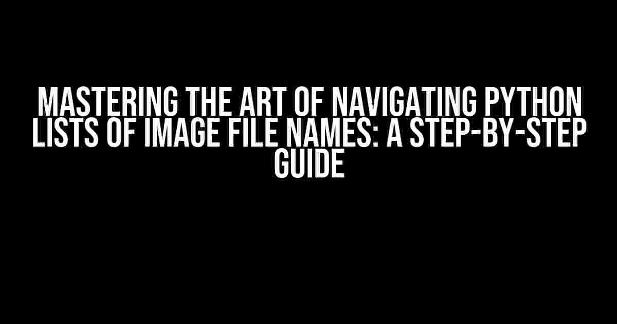 Mastering the Art of Navigating Python Lists of Image File Names: A Step-by-Step Guide