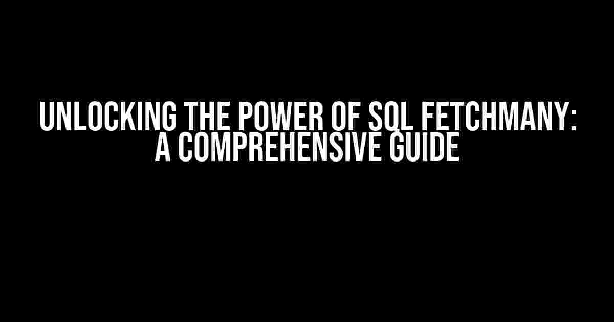 Unlocking the Power of SQL FetchMany: A Comprehensive Guide