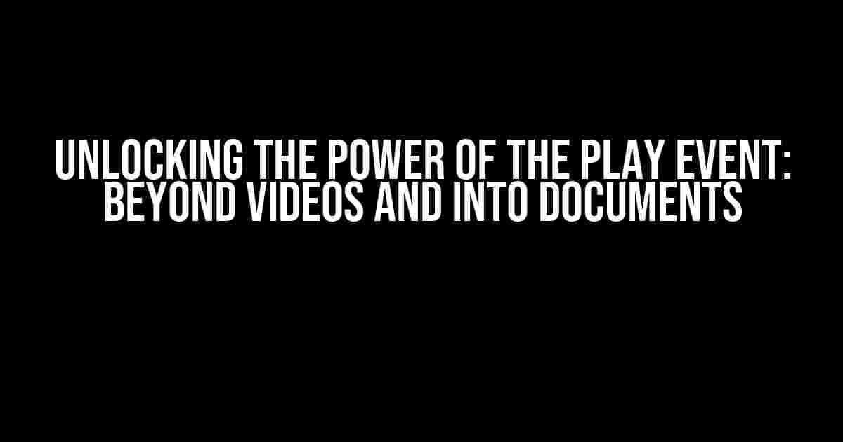 Unlocking the Power of the Play Event: Beyond Videos and Into Documents