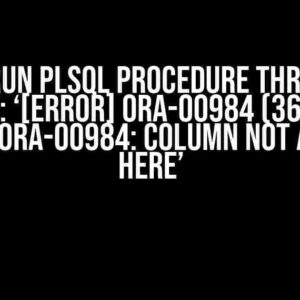 When Run PLSQL Procedure Throws an Error: ‘[Error] ORA-00984 (361: 53): PL/SQL: ORA-00984: column not allowed here’